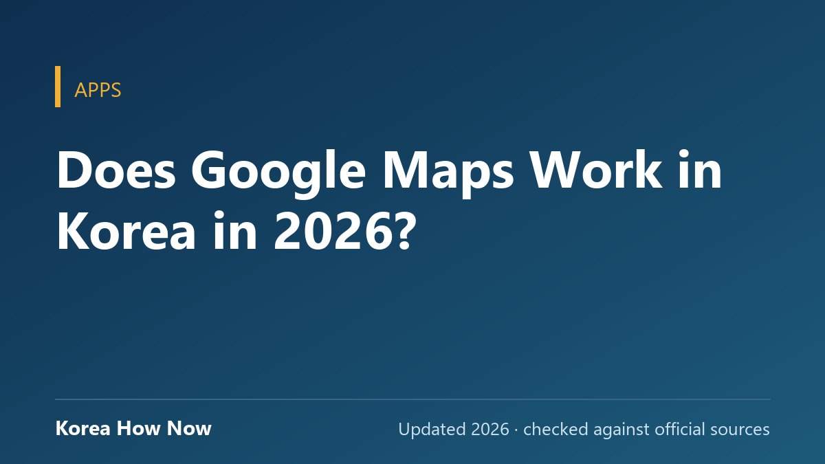 Does Google Maps Work in Korea in 2026? — Korea How Now guide