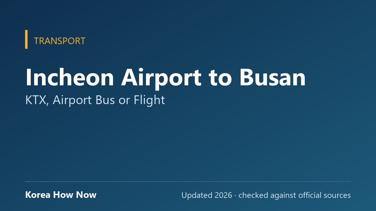 Incheon Airport to Busan: KTX, Airport Bus or Flight — Korea How Now guide