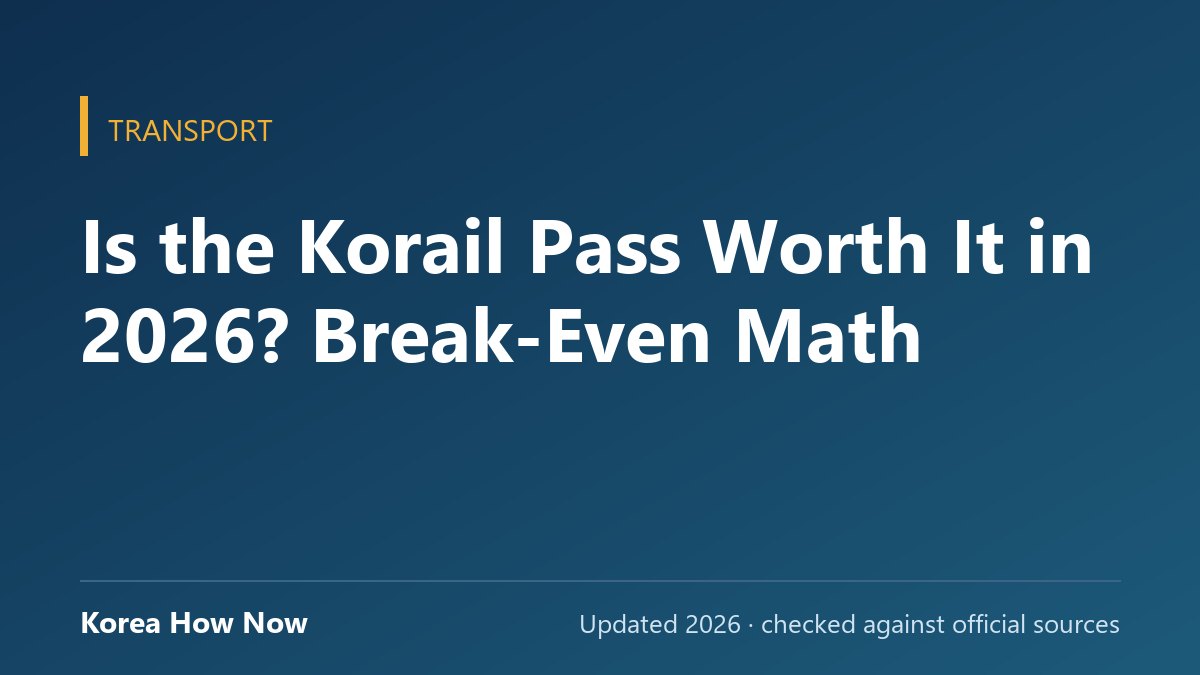 Is the Korail Pass Worth It in 2026? Break-Even Math — Korea How Now guide