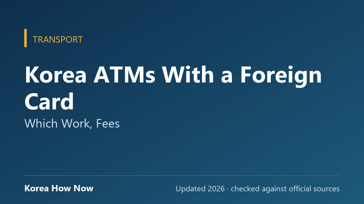 Korea ATMs With a Foreign Card: Which Work, Fees — Korea How Now guide